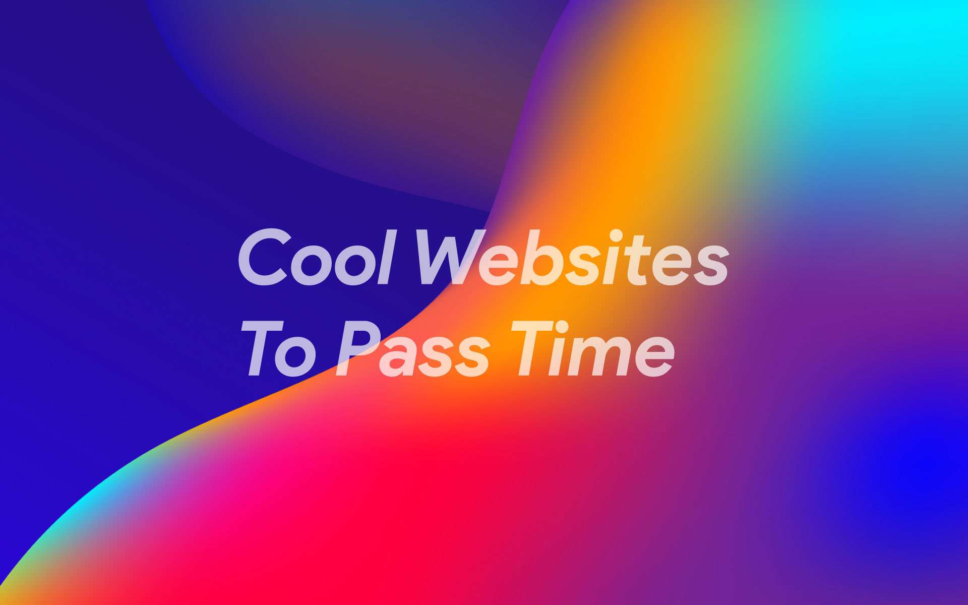Interesting and Cool Websites To Pass Time