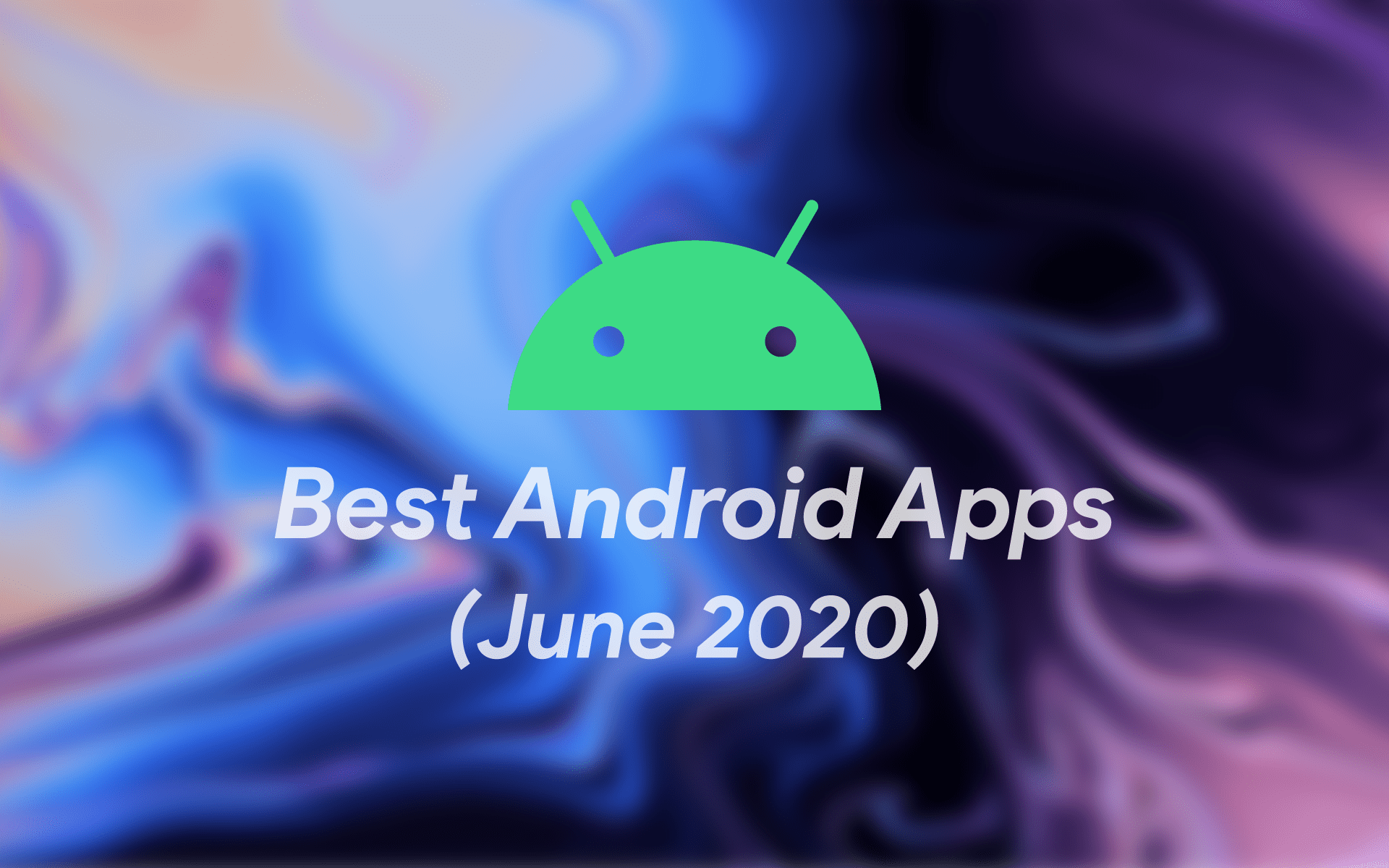 Best Android Apps For June 2020 [Free + Paid]