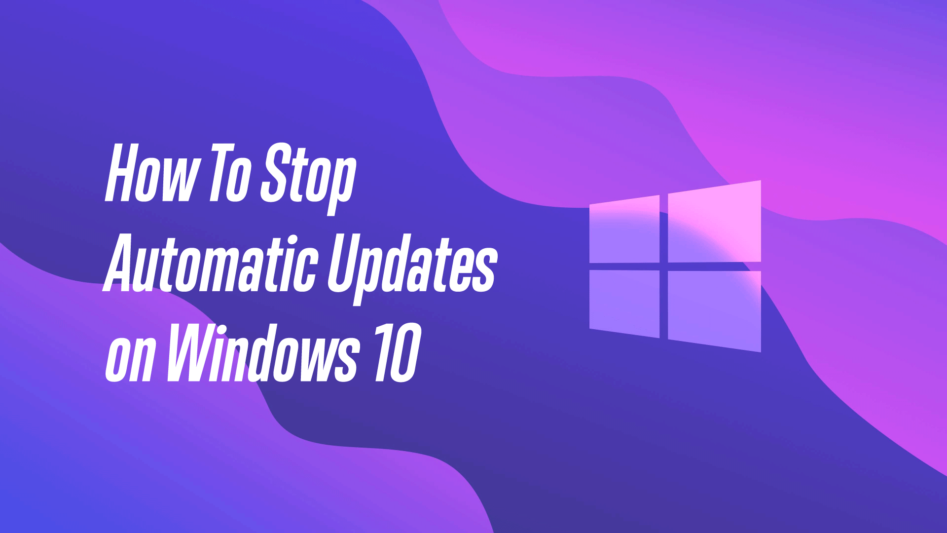 How To Disable or Stop Automatic Updates on Windows 10